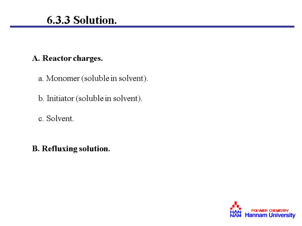 6.3.3 Solution. A. Reactor charges. a. Monomer (soluble in solvent). b. Initiator (soluble in